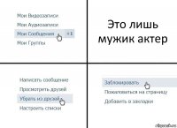 Это лишь мужик актер