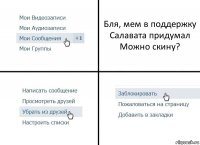 Бля, мем в поддержку Салавата придумал
Можно скину?