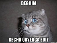 begiiim kecha qayerga ediz