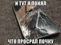 и тут я понял что просрал почку