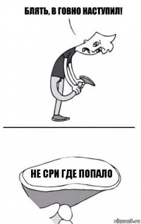 не сри где попало