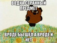 водка странный предмет вроде бы шёл а вроде и нет