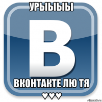 урыыыы вконтакте лю тя ♥♥♥