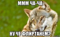 ммм ча-ча ну че флиртанем?