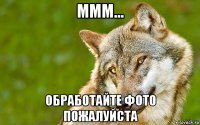 ммм... обработайте фото пожалуйста