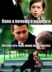 Папа а почему я родился Потому что твоя мама проститутка 