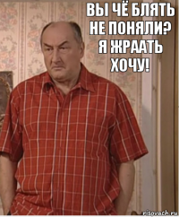 Вы чё блять не поняли?
Я жраать хочу!