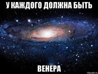 у каждого должна быть венера