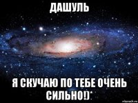 дашуль я скучаю по тебе очень сильно!)*