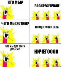 Кто мы? Воскресенчане Чего мы хотим? Процветания села Что мы для этого делаем? Ничегоооо