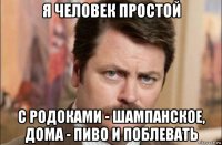 я человек простой с родоками - шампанское, дома - пиво и поблевать