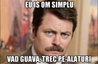 eu is om simplu vad guava, trec pe-alaturi