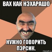 вах как нэхарашо нужно говорить пэрсик.