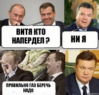 Витя кто напердел ? Ни я Правильно газ беречь надо