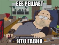 еее решает кто гавно