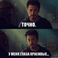 Точно. У меня глаза красивые...