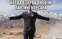 когда взорвад новую партию корсара 