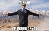 mikhail i'm proud of you