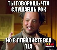 ты говоришь что слушаешь рок но в плейлисте bah tea