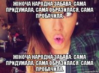 жіноча народна забава: сама придумала, сама образилася, сама пробачила. жіноча народна забава: сама придумала, сама образилася, сама пробачила.