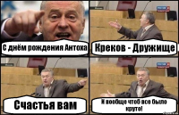 С днём рождения Антоха Креков - Дружище Счастья вам И вообще чтоб все было круто!