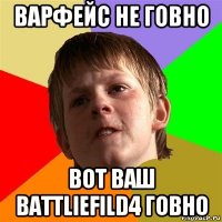 варфейс не говно вот ваш battliefild4 говно