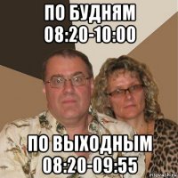 по будням 08:20-10:00 по выходным 08:20-09:55