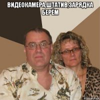 видеокамера,штатив,зарядка берём 