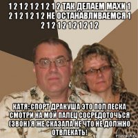 1 2 1 2 1 2 1 2 1 2 так делаем махи 1 2 1 2 1 2 1 2 не останавливаемся 1 2 1 2 1 2 1 2 1 2 1 2 катя: спорт дракуша это пол песка смотри на мой палец сосредоточься (звон) я же сказала не что не должно отвлекать!