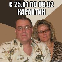 с 25.01 по 08.02 карантин 