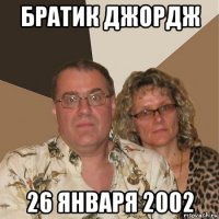 братик джордж 26 января 2002