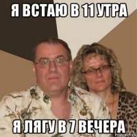 я встаю в 11 утра я лягу в 7 вечера