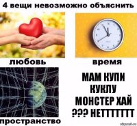 Мам купи куклу монстер хай ??? НЕТТТТТТТ