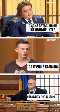 Судья артас, но он же явный читер СГ лучше калаша оправдать полностью