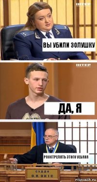 Вы убили Золушку Да, я Расстрелять этого уебана