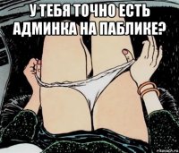 у тебя точно есть админка на паблике? 