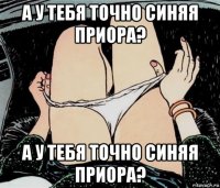 а у тебя точно синяя приора? а у тебя точно синяя приора?