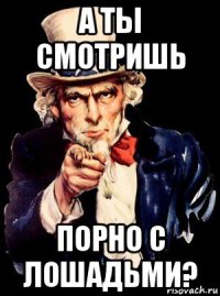 а ты смотришь порно с лошадьми?