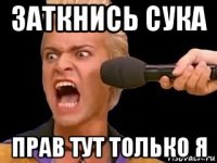 заткнись сука прав тут только я