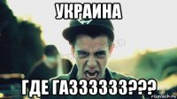 украина где газззззз???