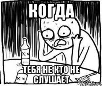 когда тебя не кто не слушает