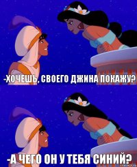 -Хочешь, своего джина покажу? -А чего он у тебя синий?