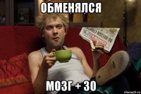 обменялся мозг + 30