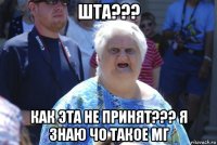 шта??? как эта не принят??? я знаю чо такое мг