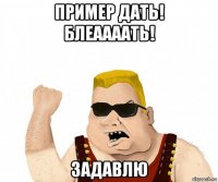 пример дать! блеаааать! задавлю