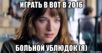 играть в вот в 2016 больной ублюдок (я)