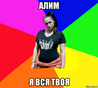 алим я вся твоя