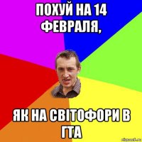 похуй на 14 февраля, як на світофори в гта