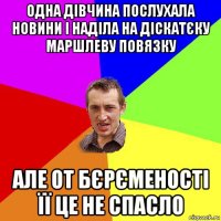 одна дівчина послухала новини і наділа на діскатєку маршлеву повязку але от бєрєменості її це не спасло