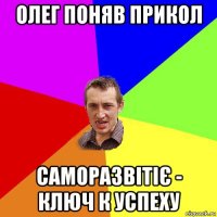 олег поняв прикол саморазвітіє - ключ к успеху